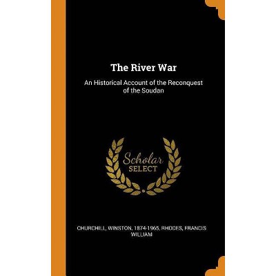 The River War - by  Winston Churchill & Francis William Rhodes (Hardcover)