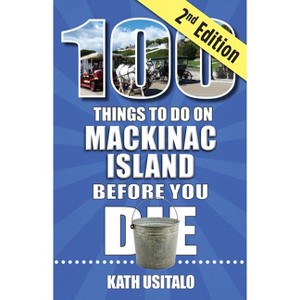 100 Things to Do on Mackinac Island Before You Die, Second Edition - by  Kath Usitalo (Paperback) - 1 of 1