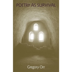 Poetry as Survival - (Life of Poetry: Poets on Their Art and Craft) by  Gregory Orr (Paperback) - 1 of 1