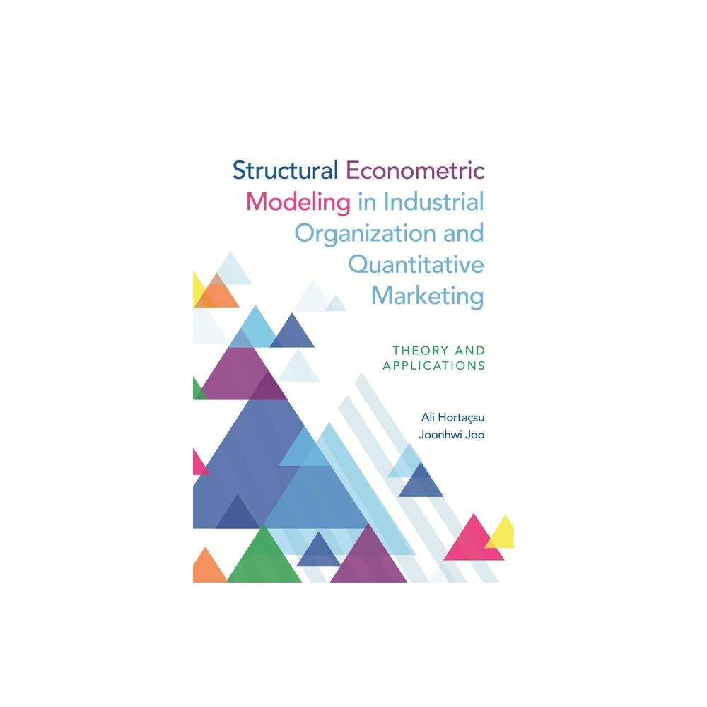 Structural Econometric Modeling in Industrial Organization and Quantitative Marketing - by Ali Hortaçsu & Joonhwi Joo (Hardcover)