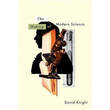 The Making of Modern Science - (History of Science) by  David Knight (Hardcover)