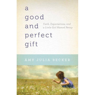 A Good and Perfect Gift - by  Amy Julia Becker (Paperback)