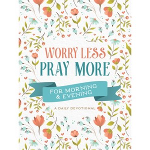 Worry Less, Pray More for Morning and Evening - by  Compiled by Barbour Staff (Paperback) - 1 of 1