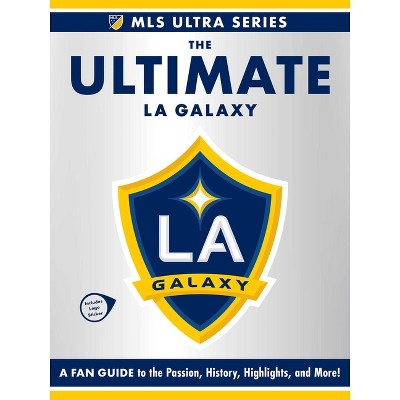 The Ultimate La Galaxy - (MLS Ultra) by  Adams Media (Hardcover)