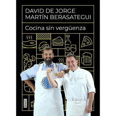 Cocina Sin Vergüenza / Cooking Without Shame - by  David de Jorge & Martin Berasategui (Hardcover)