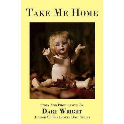 Take Me Home - by  Dare Wright (Hardcover)