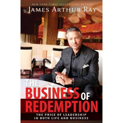 The Business of Redemption - by  James Arthur Ray (Paperback)