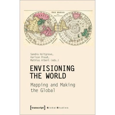 Envisioning the World - (Global Studies) by  Sandra Holtgreve & Karlson Preuß & Mathias Albert (Paperback)