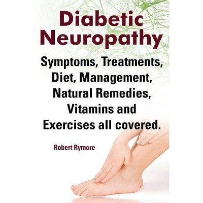 Diabetic Neuropathy. Diabetic Neuropathy Symptoms, Treatments, Diet, Management, Natural Remedies, Vitamins and Exercises All Covered. - (Paperback)