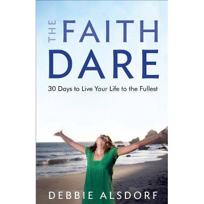 The Faith Dare - by  Debbie Alsdorf (Paperback)