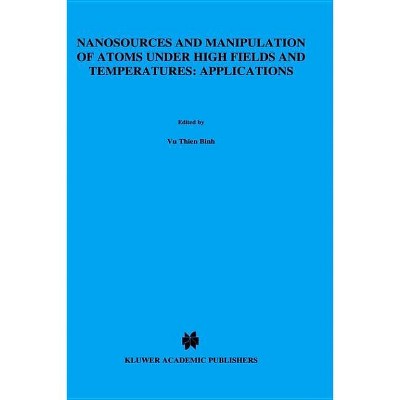 Nanosources and Manipulation of Atoms Under High Fields and Temperatures - (NATO Asi Series. Series E, Applied Sciences) by  Thien Binh Vu
