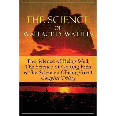 The Science of Wallace D. Wattles - by  Wallace D Wattles (Paperback)