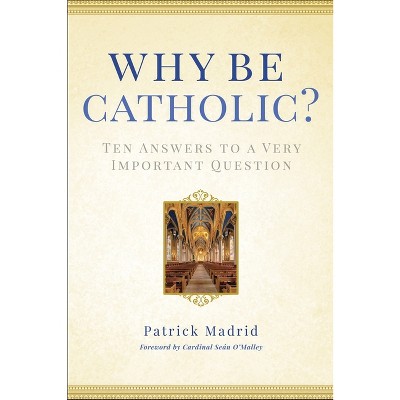 Why Be Catholic? - by  Patrick Madrid (Hardcover)