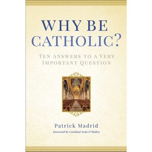 Why Be Catholic? - by  Patrick Madrid (Hardcover) - 1 of 1