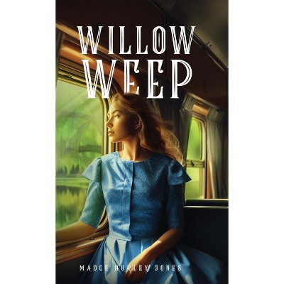 Willow Weep - by  Madge Hurley Jones (Hardcover)