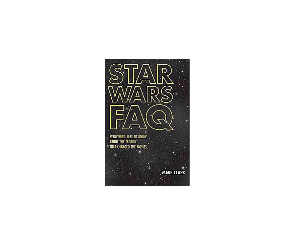Star Wars FAQ : Everything Left to Know About the Trilogy That Changed the Movies (Paperback) (Mark