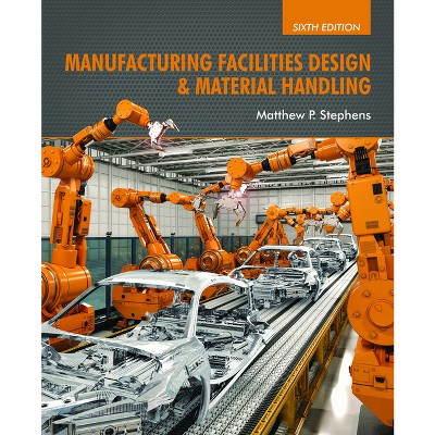 Manufacturing Facilities Design & Material Handling - 6th Edition by  Matthew P Stephens (Hardcover)