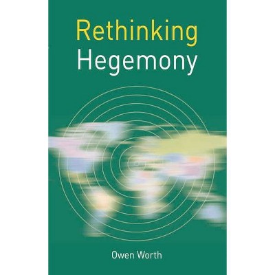 Rethinking Hegemony - (Rethinking World Politics) by  Owen Worth (Paperback)