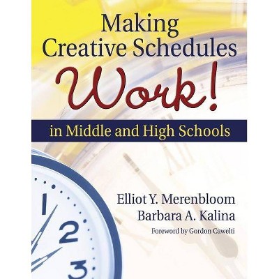 Making Creative Schedules Work in Middle and High Schools - by  Elliot Y Merenbloom & Barbara A Kalina (Paperback)