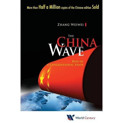 China Wave, The: Rise of a Civilizational State - by  Weiwei Zhang (Paperback)