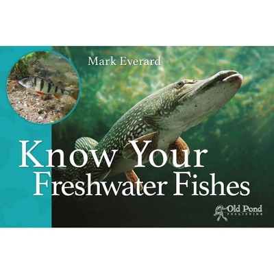 Know Your Freshwater Fishes - by  Mark Everard (Paperback)