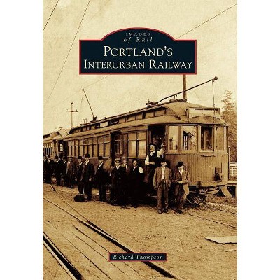 Portland's Interurban Railway - (Images of Rail) by  Richard Thompson (Paperback)