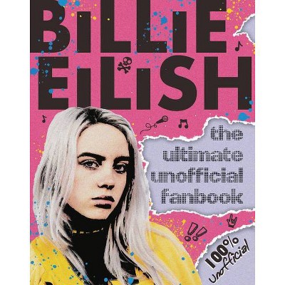 Billie Eilish: The Ultimate Unofficial Fanbook (Media Tie-In) - by  Sally Morgan (Paperback)