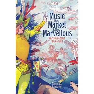 Music, the Market, and the Marvellous - (British Academy Monographs) by  Tommaso Sabbatini (Hardcover) - 1 of 1