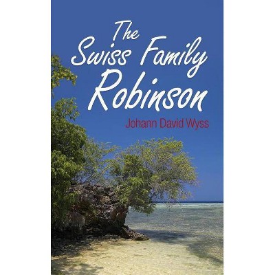 The Swiss Family Robinson - by  Johann David Wyss (Hardcover)