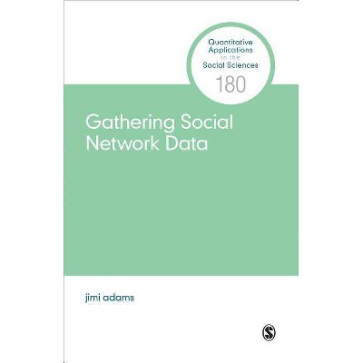 Gathering Social Network Data - (Quantitative Applications in the Social Sciences) by  Jimi Adams (Paperback)