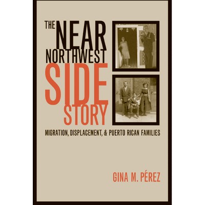 The Near Northwest Side Story - by  Gina Perez (Paperback)