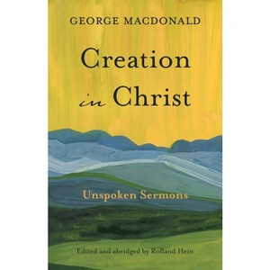 Creation in Christ - 22nd Edition,Abridged by  George MacDonald (Paperback) - 1 of 1