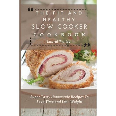 The Fit and Healthy Slow Cooker Cookbook - by  Laurel Twitty (Paperback)