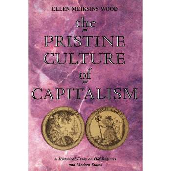 The Pristine Culture of Capitalism - by  Ellen Meiksins Wood (Paperback)