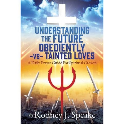 Understanding the Future Obediently -vs- Tainted Loves - by  Rodney J Speake (Paperback)