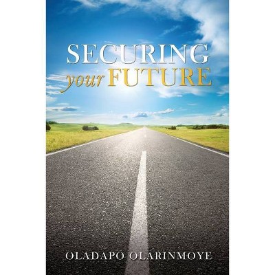 Securing Your Future - by  Oladapo Olarinmoye (Paperback)