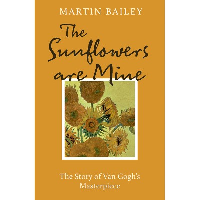 The Sunflowers Are Mine - by  Martin Bailey (Paperback)
