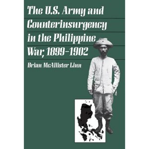The U.S. Army and Counterinsurgency in the Philippine War, 1899-1902 - by  Brian McAllister Linn (Paperback) - 1 of 1