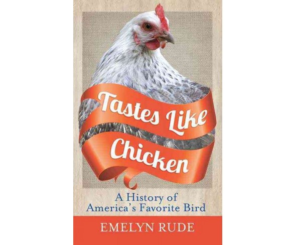 Tastes Like Chicken : A History of America's Favorite Bird (Hardcover) (Emelyn Rude)
