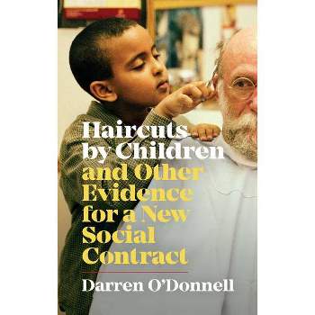 Haircuts by Children, and Other Evidence for a New Social Contract - by  Darren O'Donnell (Paperback)