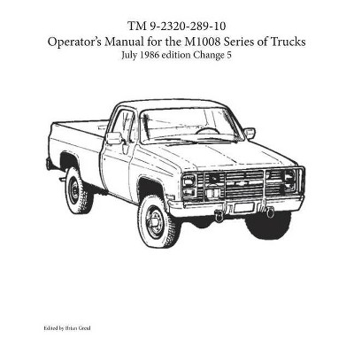 TM 9-2320-289-10 Operator's Manual for the M1008 series of trucks - by  Brian Greul (Paperback)