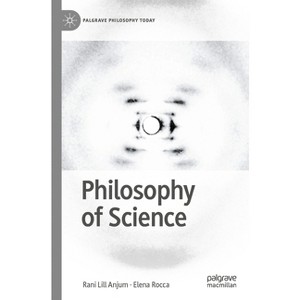 Philosophy of Science - (Palgrave Philosophy Today) by  Rani Lill Anjum & Elena Rocca (Paperback) - 1 of 1