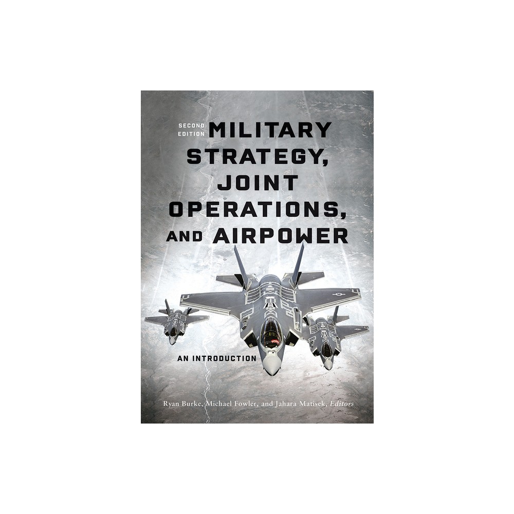 Military Strategy, Joint Operations, and Airpower - 2nd Edition by Ryan Burke & Michael Fowler & Jahara Matisek (Paperback)