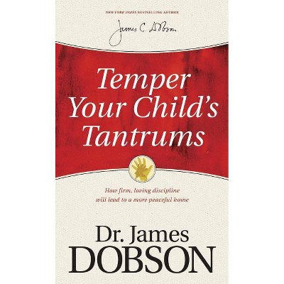 Temper Your Child's Tantrums - by  James C Dobson (Paperback)