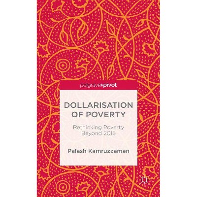 Dollarisation of Poverty: Rethinking Poverty Beyond 2015 - by  Palash Kamruzzaman (Hardcover)