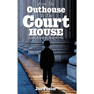 From The Outhouse To The Courthouse - by  James L Foster (Hardcover) - 1 of 1