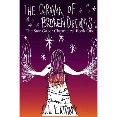 The Caravan of Broken Dreams - (The Stargazer Chronicles) by  C L Latham (Paperback)