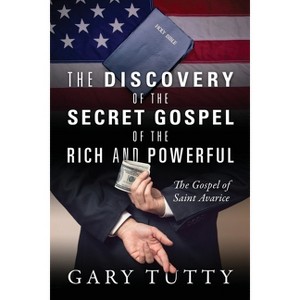 The Discovery of the Secret Gospel of the Rich and Powerful - by  Gary Tutty (Paperback) - 1 of 1