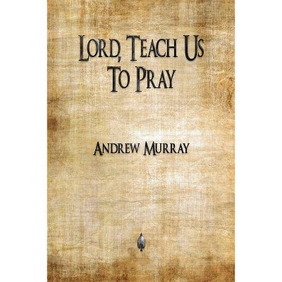 Lord, Teach Us To Pray - by  Andrew Murray (Paperback)