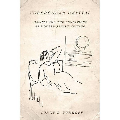 Tubercular Capital - (Stanford Studies in Jewish History and Culture) by  Sunny S Yudkoff (Hardcover)